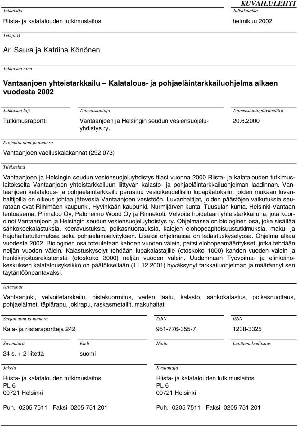 2000 Projektin nimi ja numero Vantaanjoen vaelluskalakannat (292 073) Tiivistelmä Vantaanjoen ja Helsingin seudun vesiensuojeluyhdistys tilasi vuonna 2000 Riista- ja kalatalouden tutkimuslaitokselta