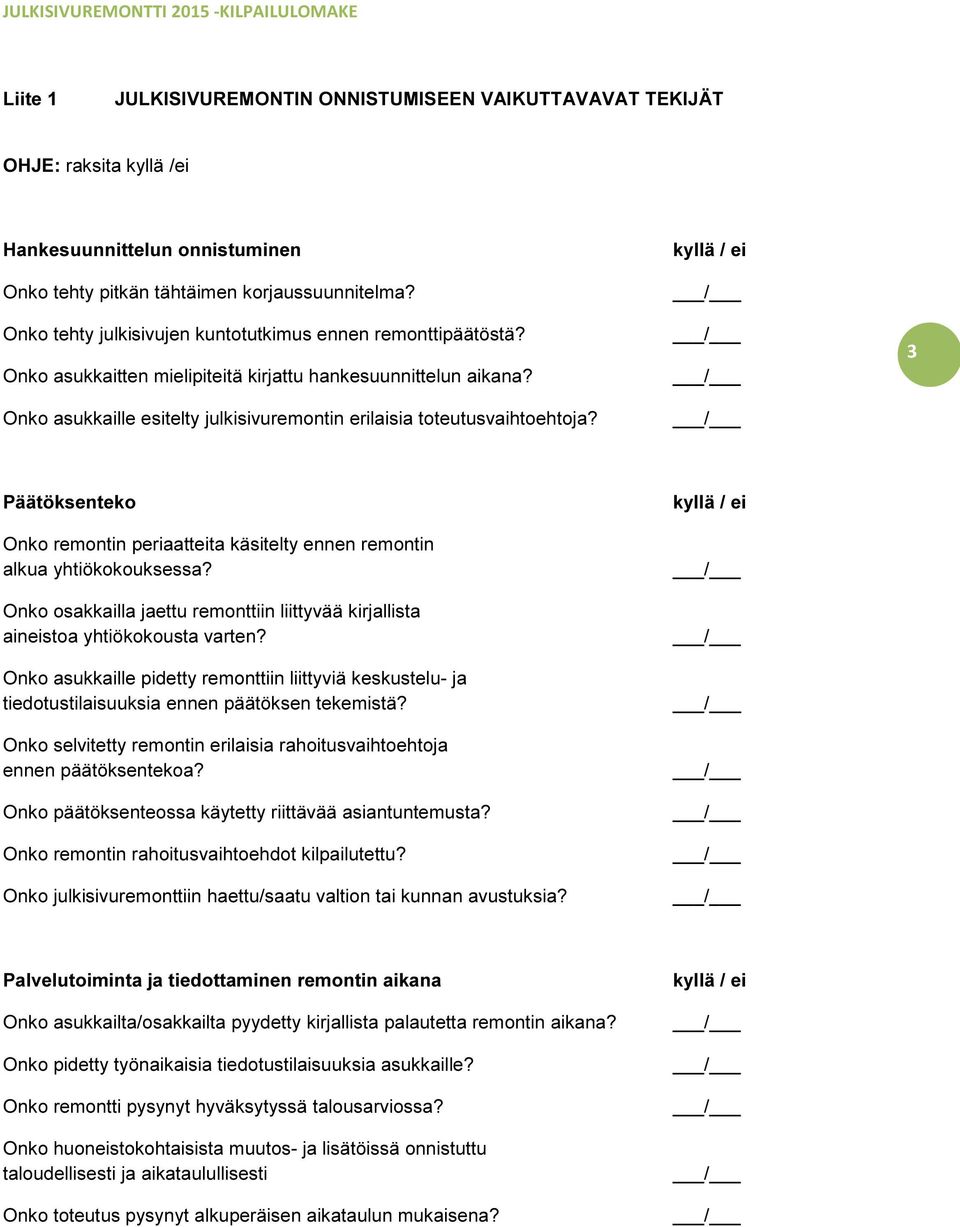 Onko asukkaille esitelty julkisivuremontin erilaisia toteutusvaihtoehtoja? 3 Päätöksenteko Onko remontin periaatteita käsitelty ennen remontin alkua yhtiökokouksessa?