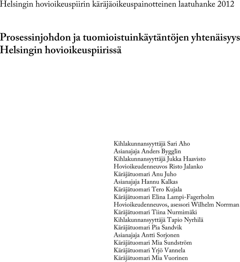 Hannu Kalkas Käräjätuomari Tero Kujala Käräjätuomari Elina Lampi-Fagerholm Hovioikeudenneuvos, asessori Wilhelm Norrman Käräjätuomari Tiina Nurmimäki