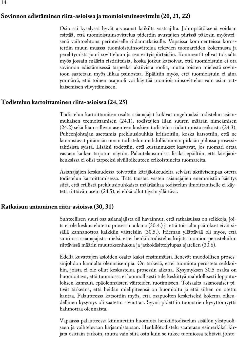 Vapaissa kommenteissa korostettiin muun muassa tuomioistuinsovittelua tekevien tuomareiden kokemusta ja perehtymistä juuri sovitteluun ja sen erityispiirteisiin.