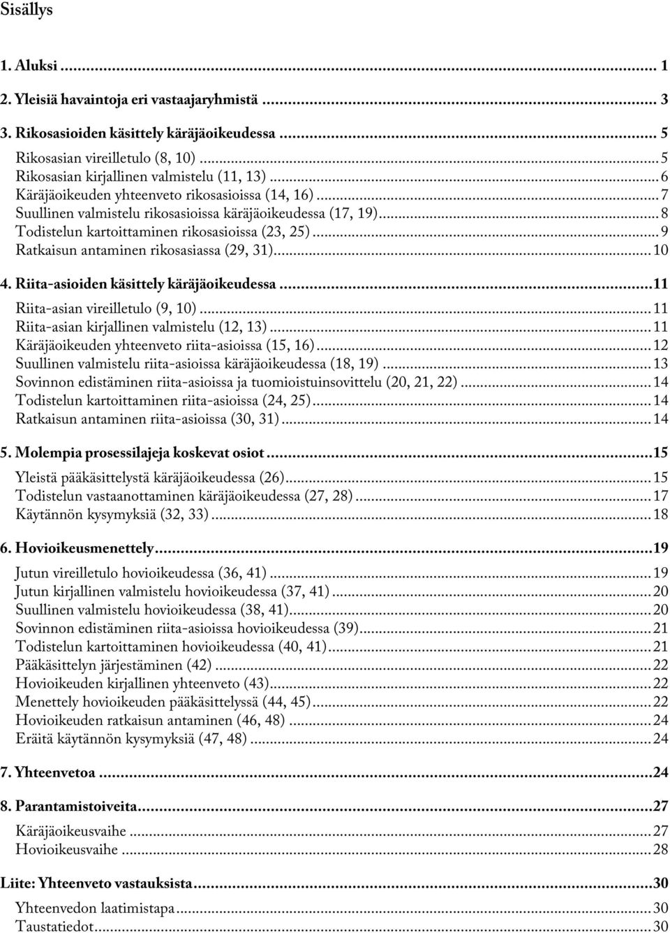 .. 9 Ratkaisun antaminen rikosasiassa (29, 31)... 10 4. Riita-asioiden käsittely käräjäoikeudessa... 11 Riita-asian vireilletulo (9, 10)... 11 Riita-asian kirjallinen valmistelu (12, 13).