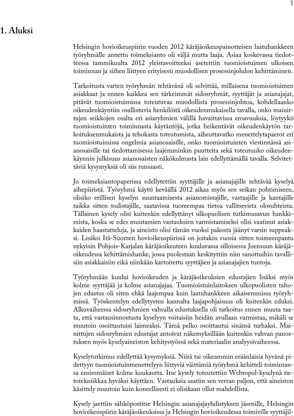 Tarkoitusta varten työryhmän tehtävänä oli selvittää, millaisena tuomioistuimen asiakkaat ja ennen kaikkea sen tärkeimmät sidosryhmät, syyttäjät ja asianajajat, pitävät tuomioistuimissa toteutuvaa