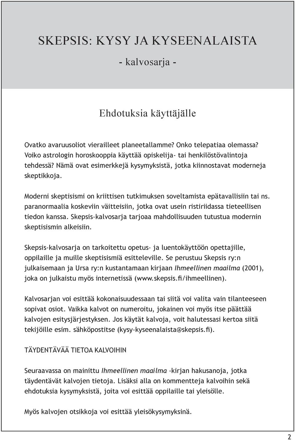 Moderni skeptisismi on kriittisen tutkimuksen soveltamista epätavallisiin tai ns. paranormaalia koskeviin väitteisiin, jotka ovat usein ristiriidassa tieteellisen tiedon kanssa.