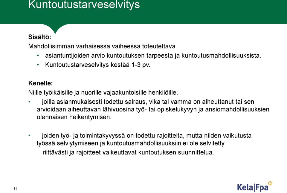 Kenelle: Niille työikäisille ja nuorille vajaakuntoisille henkilöille, joilla asianmukaisesti todettu sairaus, vika tai vamma on aiheuttanut tai sen arvioidaan