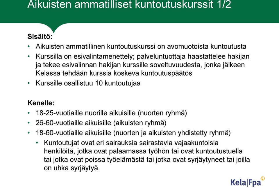 18-25-vuotiaille nuorille aikuisille (nuorten ryhmä) 26-60-vuotiaille aikuisille (aikuisten ryhmä) 18-60-vuotiaille aikuisille (nuorten ja aikuisten yhdistetty ryhmä) Kuntoutujat ovat