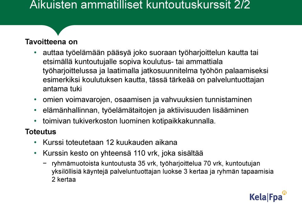 vahvuuksien tunnistaminen elämänhallinnan, työelämätaitojen ja aktiivisuuden lisääminen toimivan tukiverkoston luominen kotipaikkakunnalla.