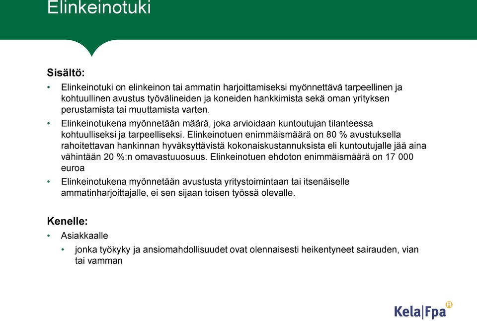 Elinkeinotuen enimmäismäärä on 80 % avustuksella rahoitettavan hankinnan hyväksyttävistä kokonaiskustannuksista eli kuntoutujalle jää aina vähintään 20 %:n omavastuuosuus.