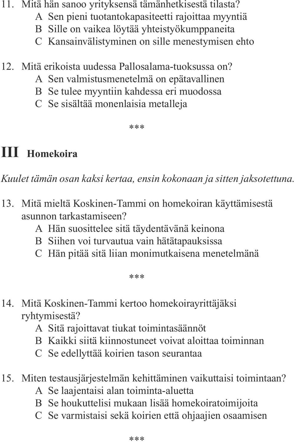 A Sen valmistusmenetelmä on epätavallinen B Se tulee myyntiin kahdessa eri muodossa C Se sisältää monenlaisia metalleja III Homekoira Kuulet tämän osan kaksi kertaa, ensin kokonaan ja sitten