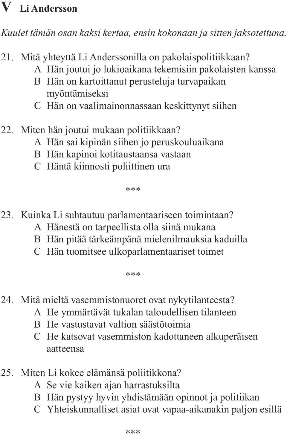 Miten hän joutui mukaan politiikkaan? A Hän sai kipinän siihen jo peruskouluaikana B Hän kapinoi kotitaustaansa vastaan C Häntä kiinnosti poliittinen ura 23.