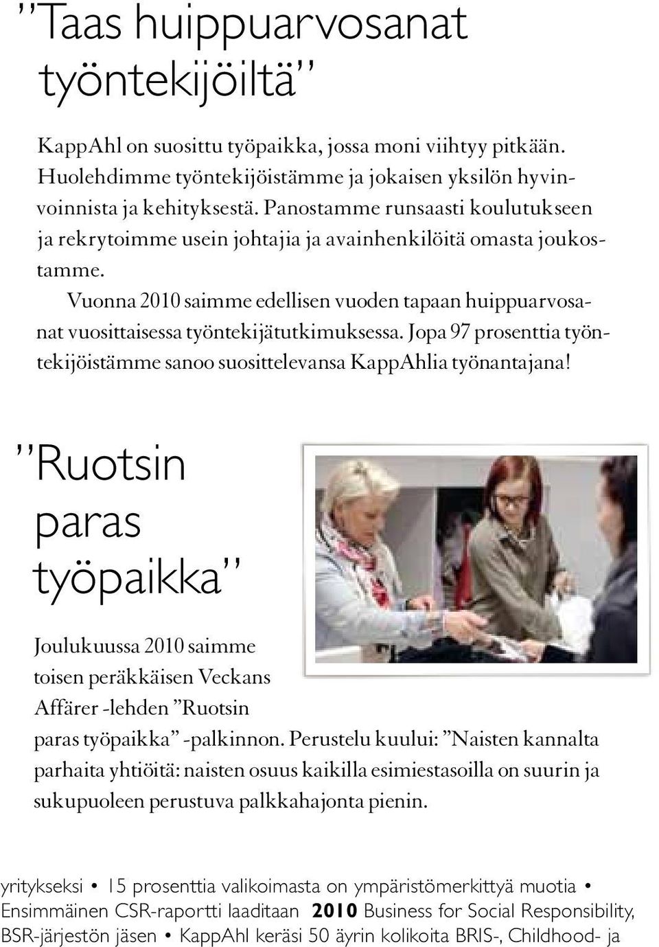 Vuonna 2010 saimme edellisen vuoden tapaan huippuarvosanat vuosittaisessa työntekijätutkimuksessa. Jopa 97 prosenttia työntekijöistämme sanoo suosittelevansa KappAhlia työnantajana!