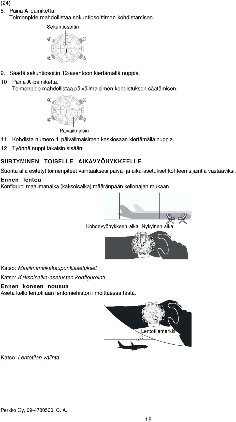 SIIRTYMINEN TOISELLE AIKAVYÖHYKKEELLE Suorita alla esitetyt toimenpiteet vaihtaaksesi päivä- ja aika-asetukset kohteen sijaintia vastaaviksi.