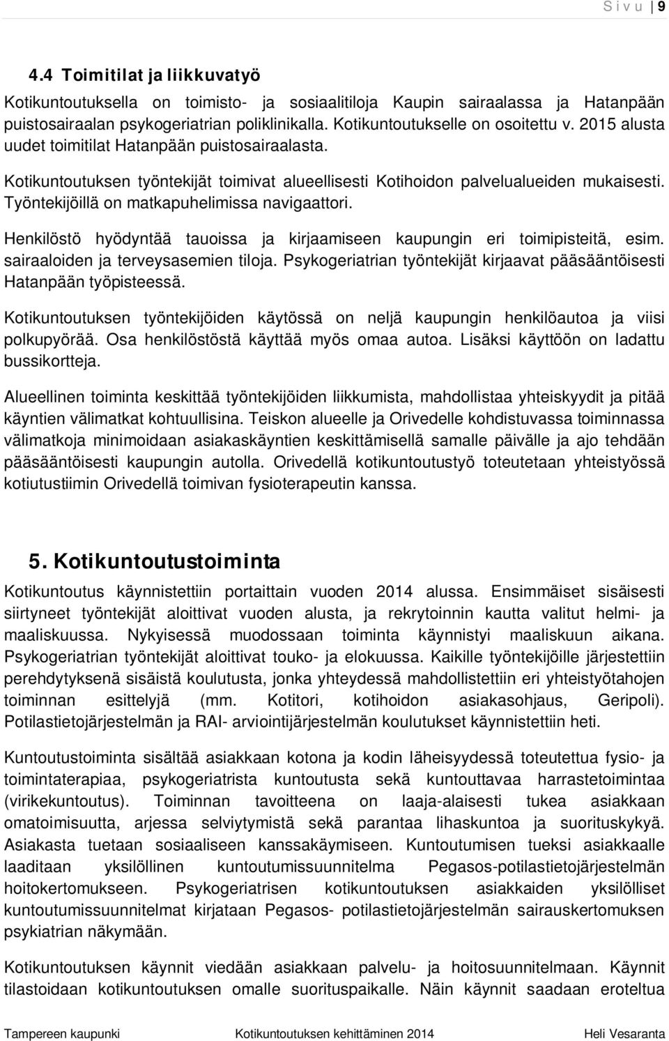 Työntekijöillä on matkapuhelimissa navigaattori. Henkilöstö hyödyntää tauoissa ja kirjaamiseen kaupungin eri toimipisteitä, esim. sairaaloiden ja terveysasemien tiloja.