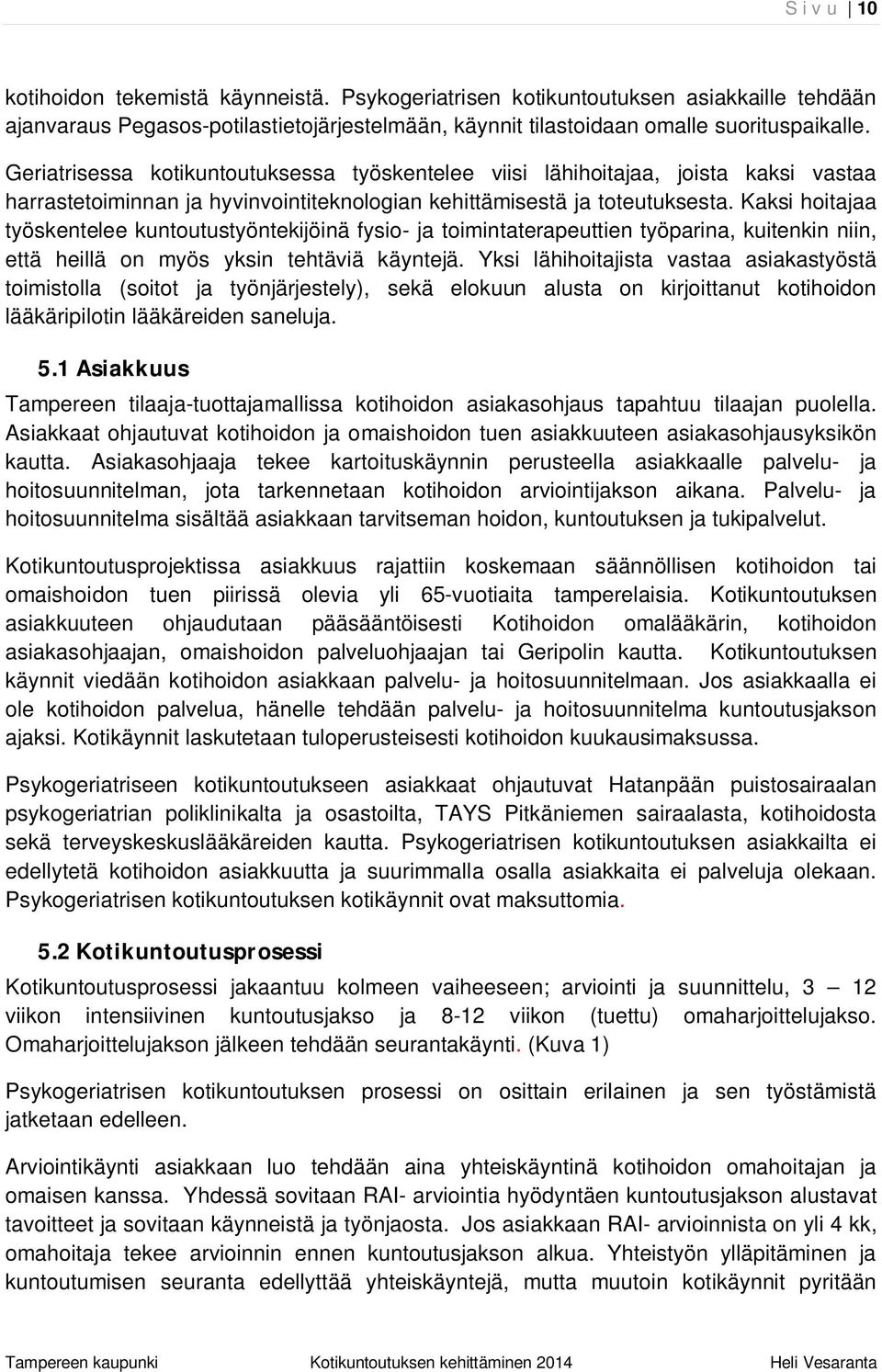 Kaksi hoitajaa työskentelee kuntoutustyöntekijöinä fysio- ja toimintaterapeuttien työparina, kuitenkin niin, että heillä on myös yksin tehtäviä käyntejä.