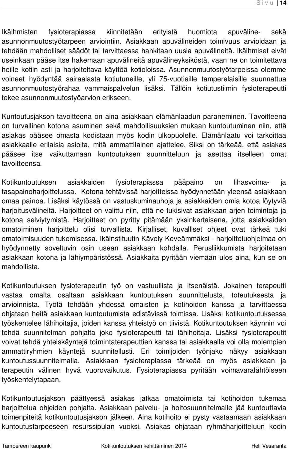 Ikäihmiset eivät useinkaan pääse itse hakemaan apuvälineitä apuvälineyksiköstä, vaan ne on toimitettava heille kotiin asti ja harjoiteltava käyttöä kotioloissa.