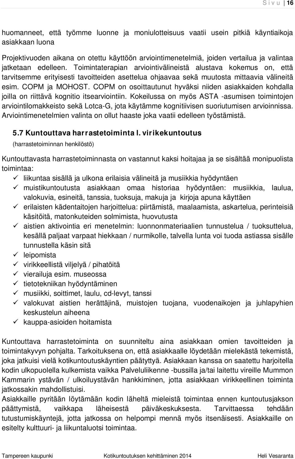 COPM on osoittautunut hyväksi niiden asiakkaiden kohdalla joilla on riittävä kognitio itsearviointiin.