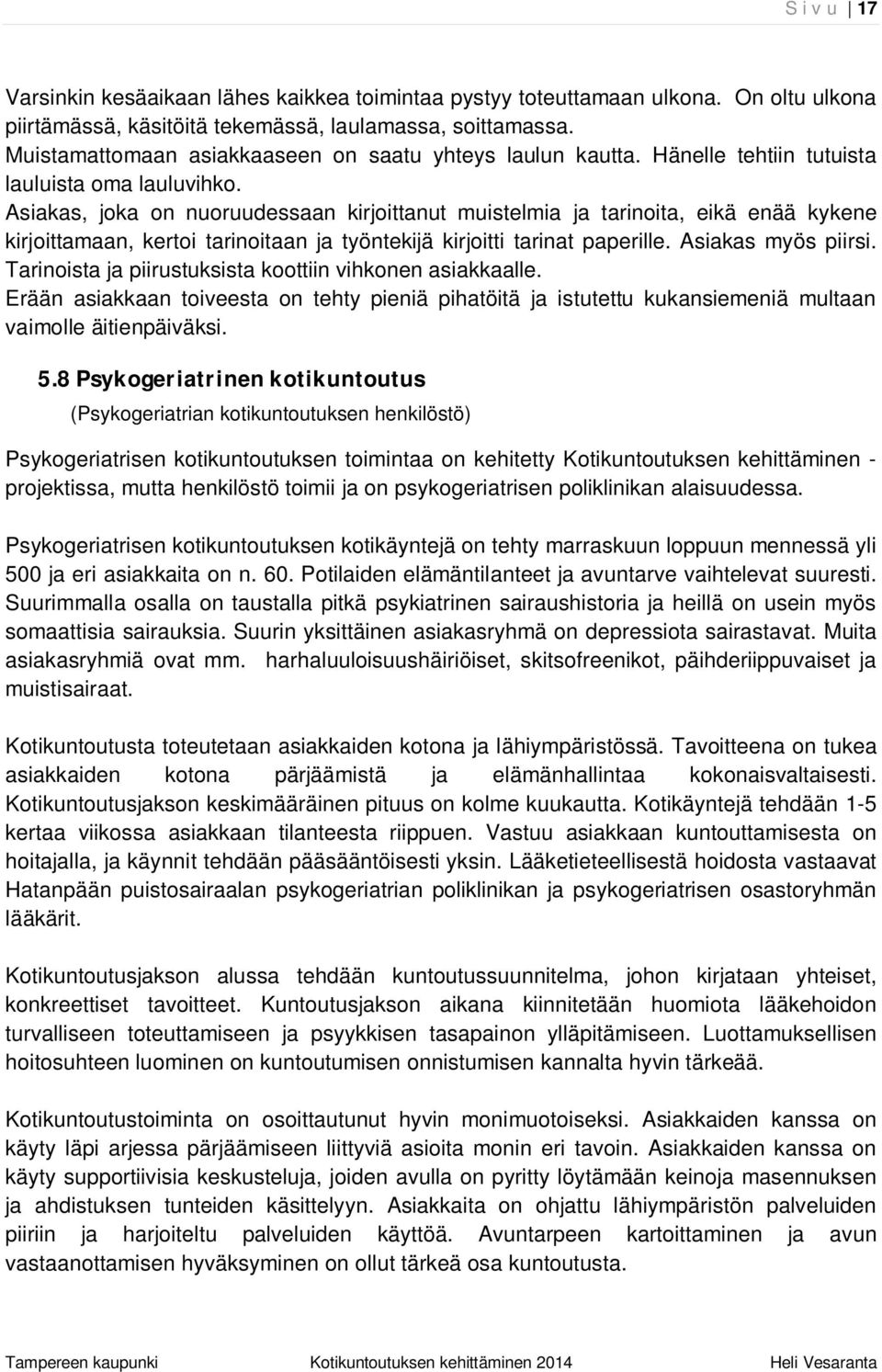 Asiakas, joka on nuoruudessaan kirjoittanut muistelmia ja tarinoita, eikä enää kykene kirjoittamaan, kertoi tarinoitaan ja työntekijä kirjoitti tarinat paperille. Asiakas myös piirsi.