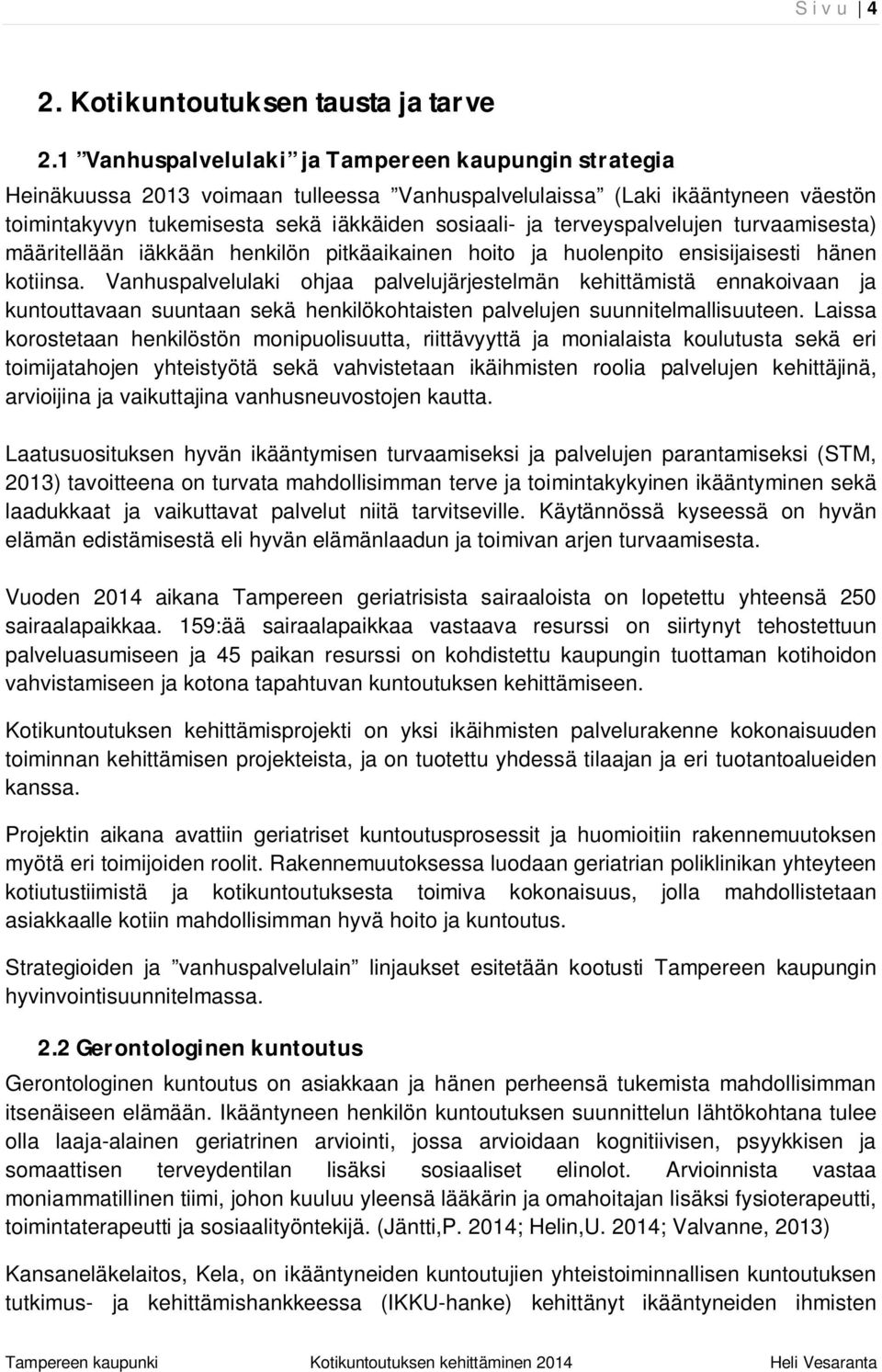 terveyspalvelujen turvaamisesta) määritellään iäkkään henkilön pitkäaikainen hoito ja huolenpito ensisijaisesti hänen kotiinsa.