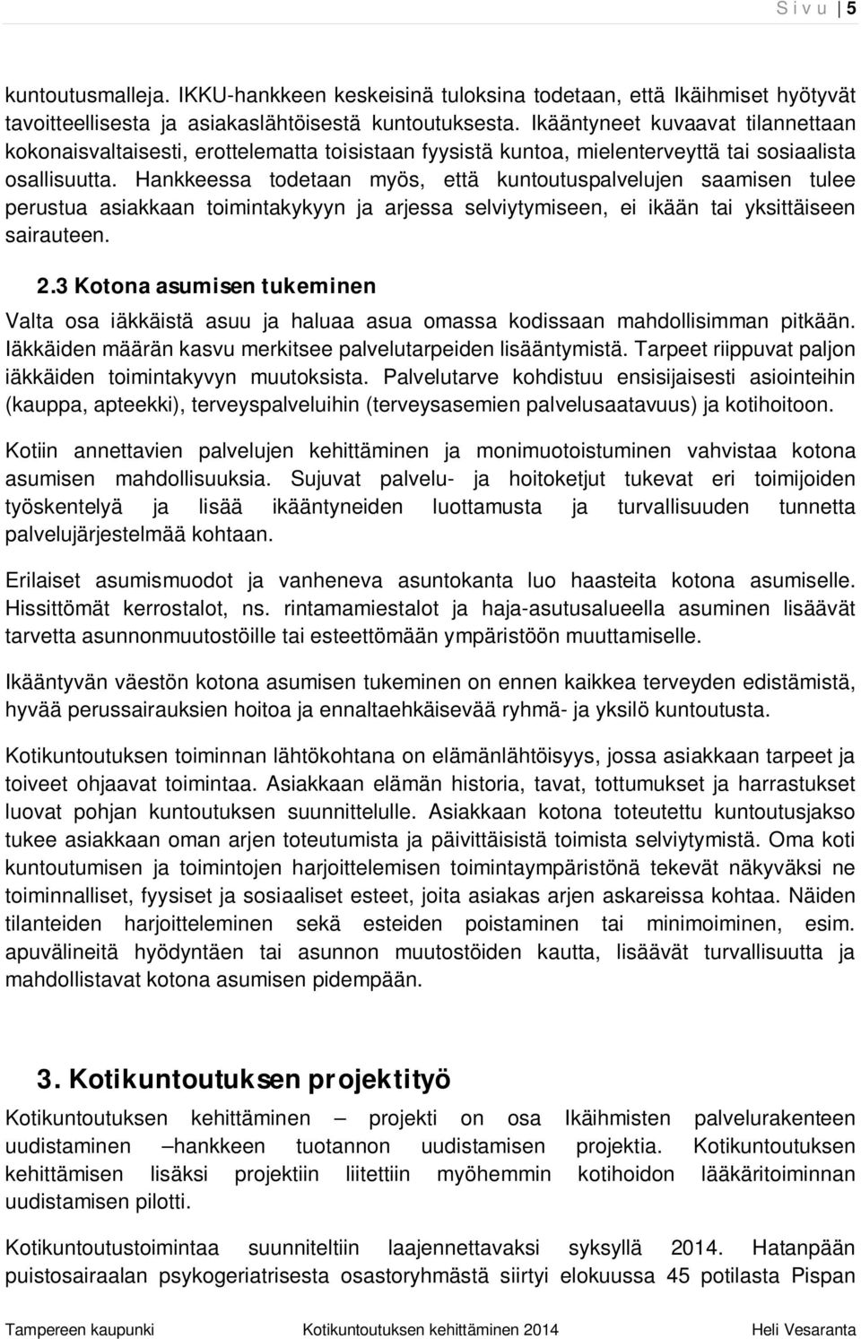 Hankkeessa todetaan myös, että kuntoutuspalvelujen saamisen tulee perustua asiakkaan toimintakykyyn ja arjessa selviytymiseen, ei ikään tai yksittäiseen sairauteen. 2.