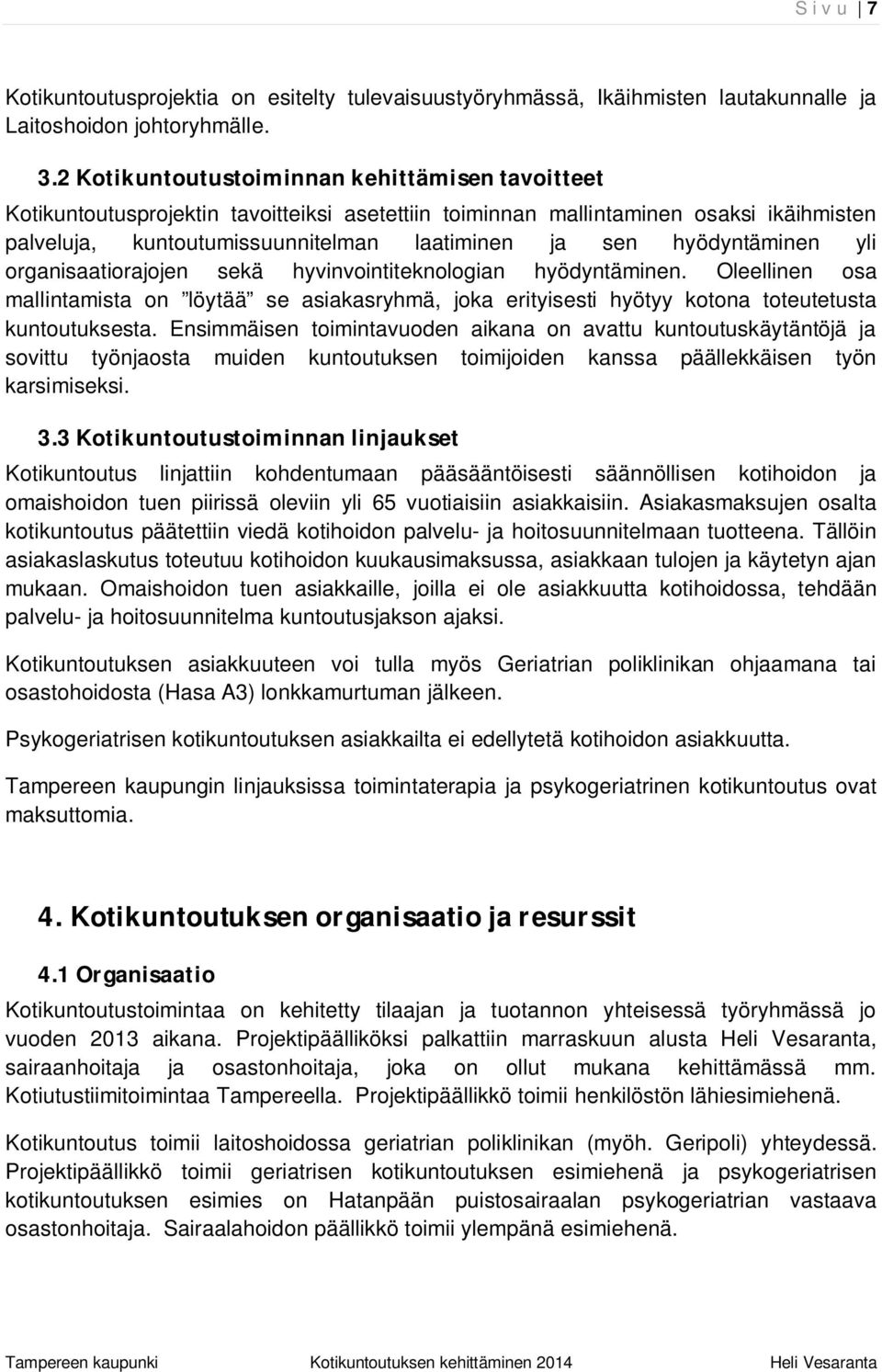 hyödyntäminen yli organisaatiorajojen sekä hyvinvointiteknologian hyödyntäminen. Oleellinen osa mallintamista on löytää se asiakasryhmä, joka erityisesti hyötyy kotona toteutetusta kuntoutuksesta.
