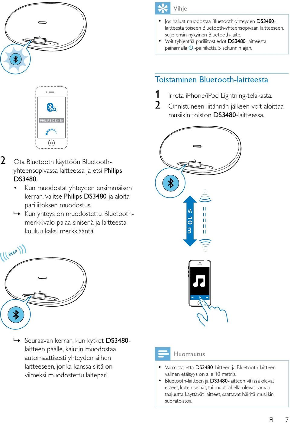 2 Onnistuneen liitännän jälkeen voit aloittaa musiikin toiston DS3480-laitteessa. 2 Ota Bluetooth käyttöön Bluetoothyhteensopivassa laitteessa ja etsi Philips DS3480.