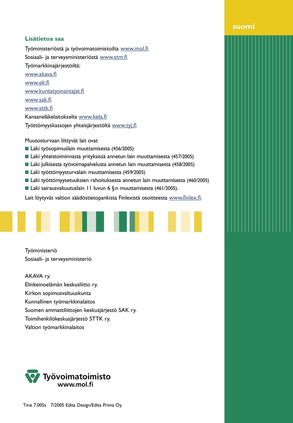 fi Muutosturvaan liittyvät lait ovat Laki työsopimuslain muuttamisesta (456/2005) Laki yhteistoiminnasta yrityksissä annetun lain muuttamisesta (457/2005) Laki julkisesta työvoimapalvelusta annetun