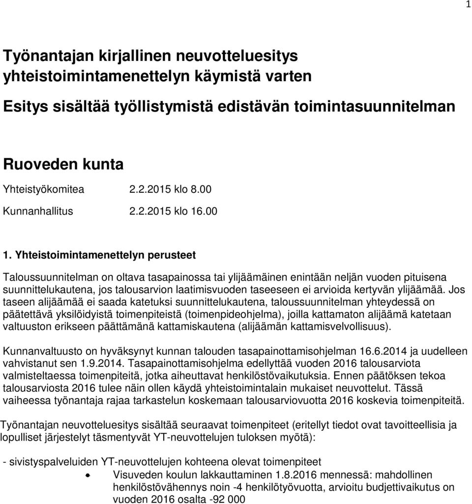 Yhteistoimintamenettelyn perusteet Taloussuunnitelman on oltava tasapainossa tai ylijäämäinen enintään neljän vuoden pituisena suunnittelukautena, jos talousarvion laatimisvuoden taseeseen ei