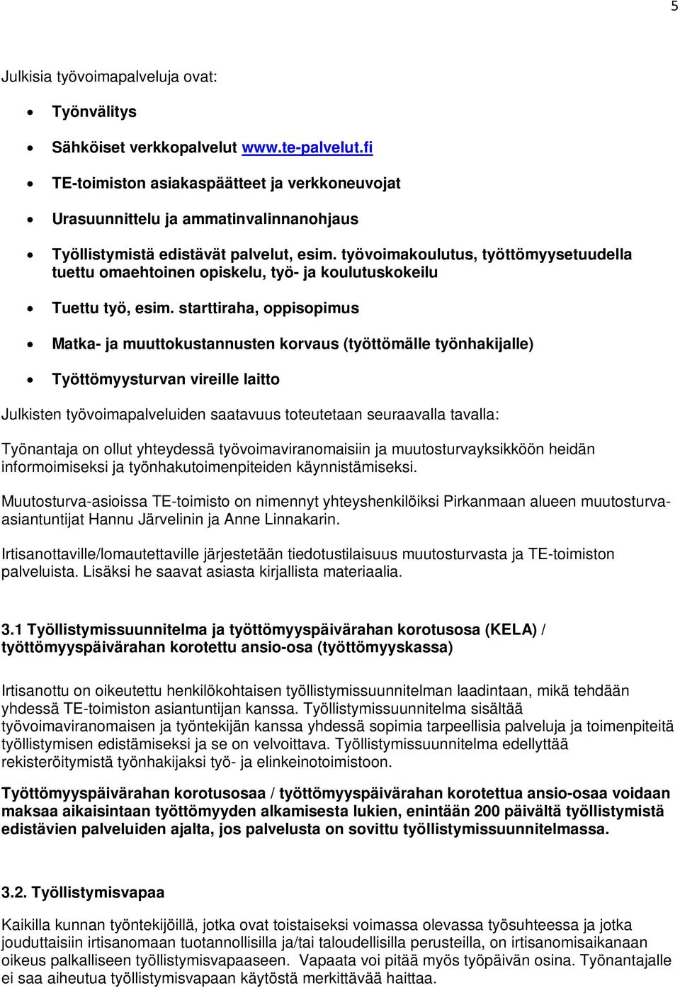 työvoimakoulutus, työttömyysetuudella tuettu omaehtoinen opiskelu, työ- ja koulutuskokeilu Tuettu työ, esim.