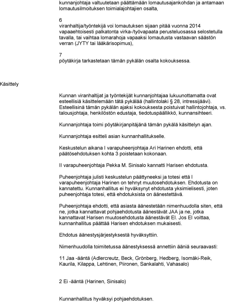 pykälän osalta kokouksessa. Käsittely Kunnan viranhaltijat ja työntekijät kunnanjohtajaa lukuunottamatta ovat esteellisiä käsittelemään tätä pykälää (hallintolaki 28, intressijäävi).