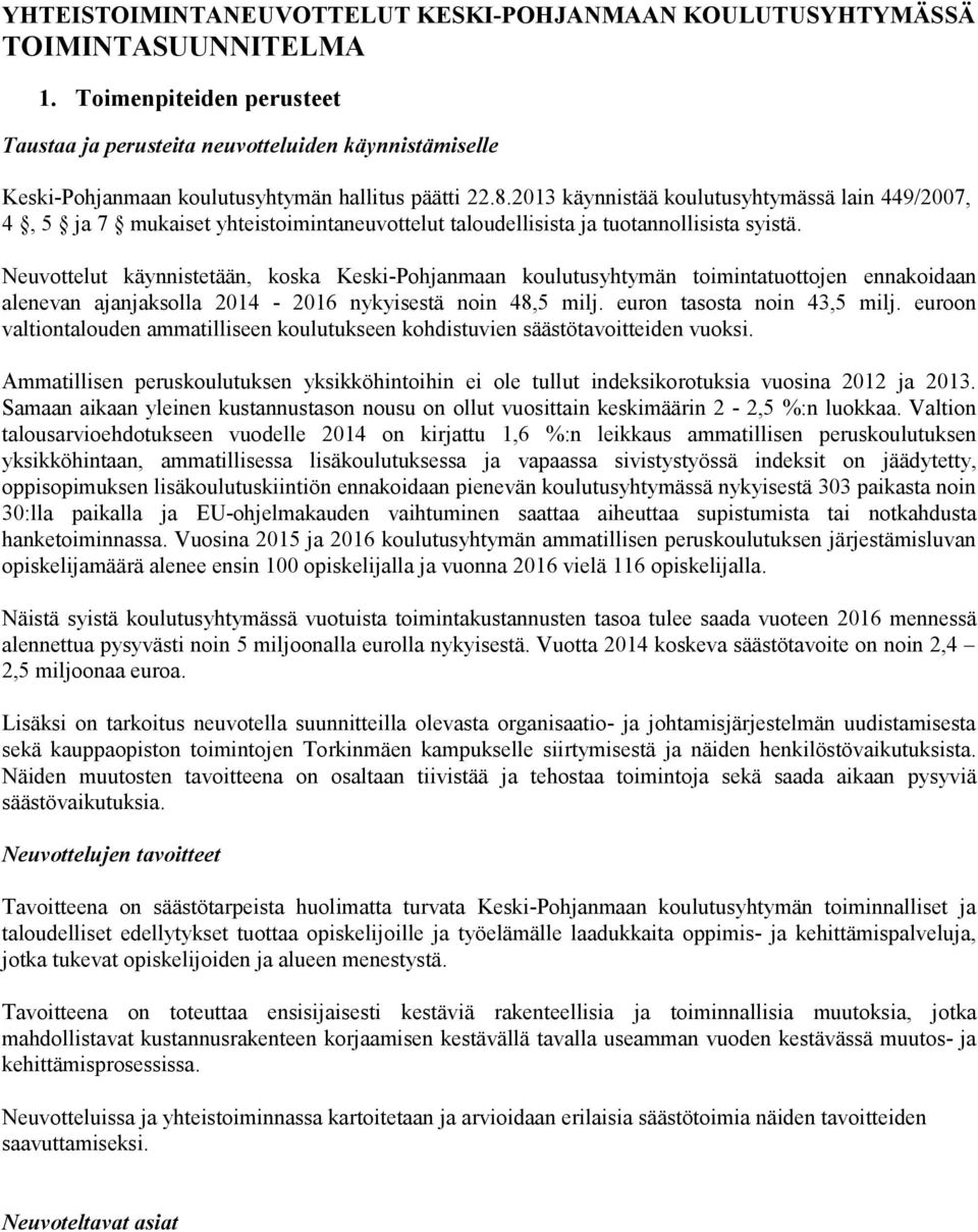 2013 käynnistää koulutusyhtymässä lain 449/2007, 4, 5 ja 7 mukaiset yhteistoimintaneuvottelut taloudellisista ja tuotannollisista syistä.