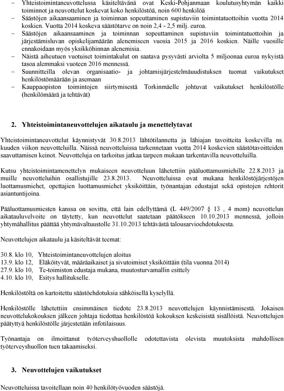 Säästöjen aikaansaaminen ja toiminnan sopeuttaminen supistuviin toimintatuottoihin ja järjestämisluvan opiskelijamäärän alenemiseen vuosia 2015 ja 2016 koskien.