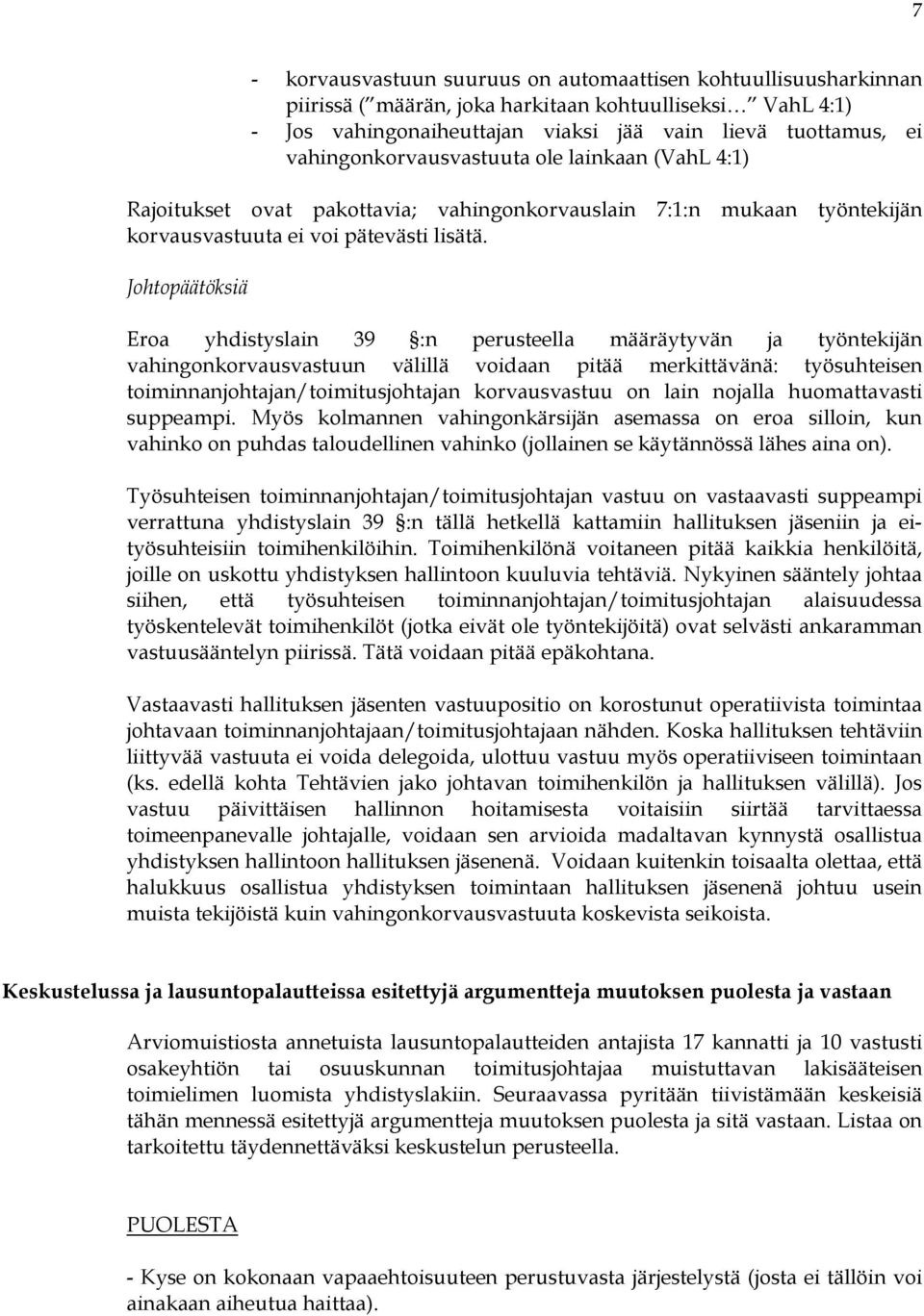 Johtopäätöksiä Eroa yhdistyslain 39 :n perusteella määräytyvän ja työntekijän vahingonkorvausvastuun välillä voidaan pitää merkittävänä: työsuhteisen toiminnanjohtajan/toimitusjohtajan korvausvastuu