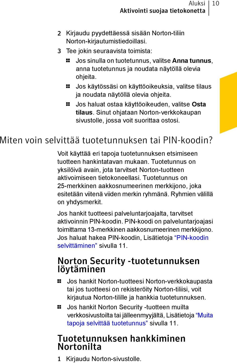 1 Jos käytössäsi on käyttöoikeuksia, valitse tilaus ja noudata näytöllä olevia ohjeita. 1 Jos haluat ostaa käyttöoikeuden, valitse Osta tilaus.