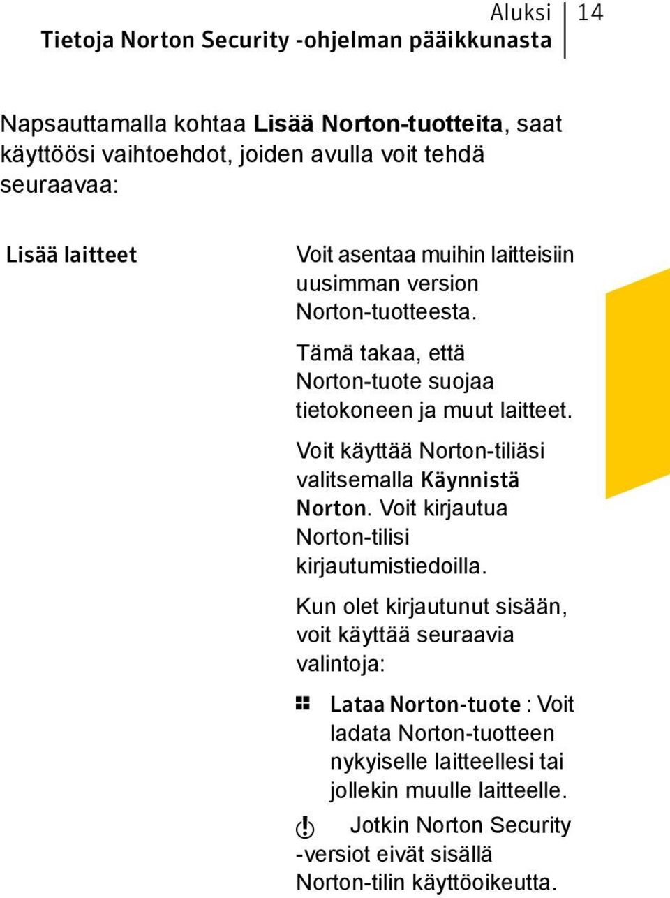 Voit käyttää Norton-tiliäsi valitsemalla Käynnistä Norton. Voit kirjautua Norton-tilisi kirjautumistiedoilla.