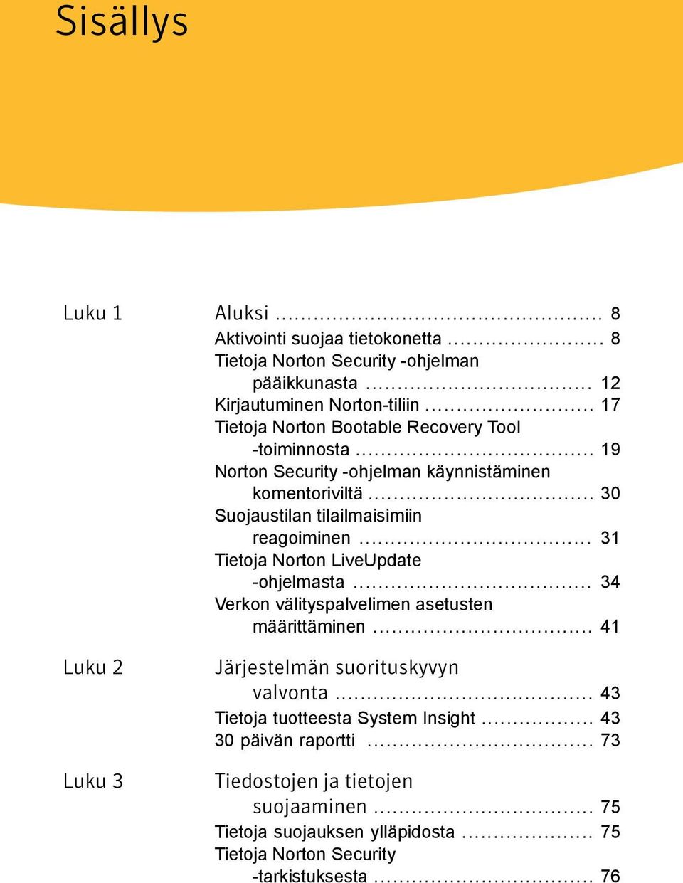 .. 31 Tietoja Norton LiveUpdate -ohjelmasta... 34 Verkon välityspalvelimen asetusten määrittäminen... 41 Luku 2 Luku 3 Järjestelmän suorituskyvyn valvonta.