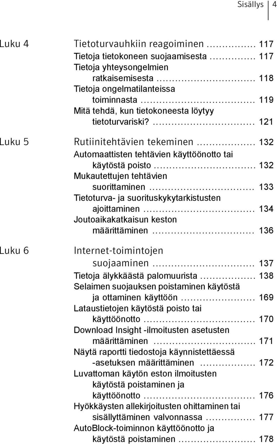 .. 132 Mukautettujen tehtävien suorittaminen... 133 Tietoturva- ja suorituskykytarkistusten ajoittaminen... 134 Joutoaikakatkaisun keston määrittäminen... 136 Luku 6 Internet-toimintojen suojaaminen.