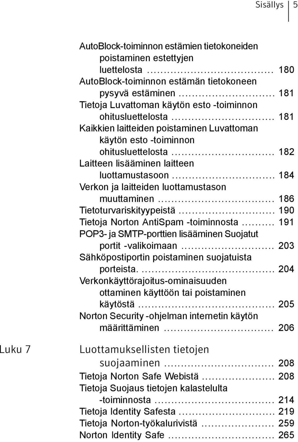 .. 182 Laitteen lisääminen laitteen luottamustasoon... 184 Verkon ja laitteiden luottamustason muuttaminen... 186 Tietoturvariskityypeistä... 190 Tietoja Norton AntiSpam -toiminnosta.