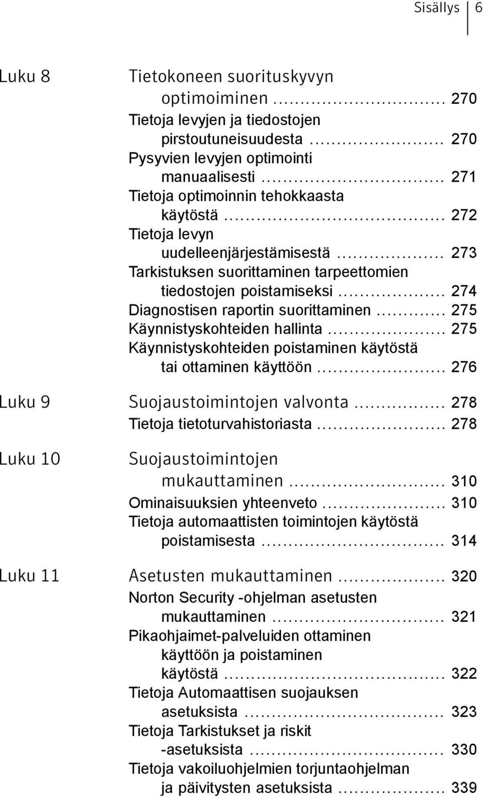 .. 274 Diagnostisen raportin suorittaminen... 275 Käynnistyskohteiden hallinta... 275 Käynnistyskohteiden poistaminen käytöstä tai ottaminen käyttöön... 276 Luku 9 Suojaustoimintojen valvonta.