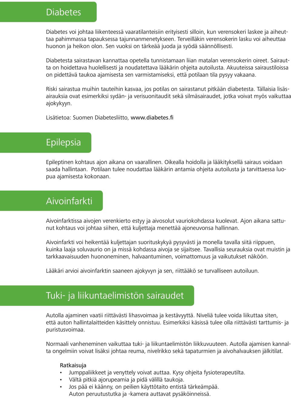 Diabetesta sairastavan kannattaa opetella tunnistamaan liian matalan verensokerin oireet. Sairautta on hoidettava huolellisesti ja noudatettava lääkärin ohjeita autoilusta.