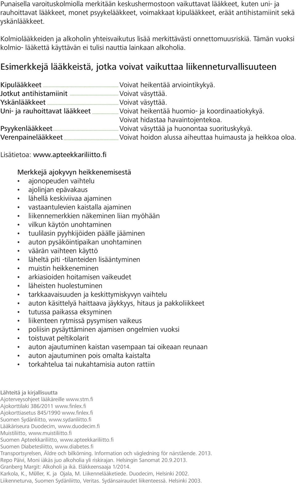 Esimerkkejä lääkkeistä, jotka voivat vaikuttaa liikenneturvallisuuteen Kipulääkkeet Jotkut antihistamiinit Yskänlääkkeet Uni- ja rauhoittavat lääkkeet Psyykenlääkkeet Verenpainelääkkeet Voivat