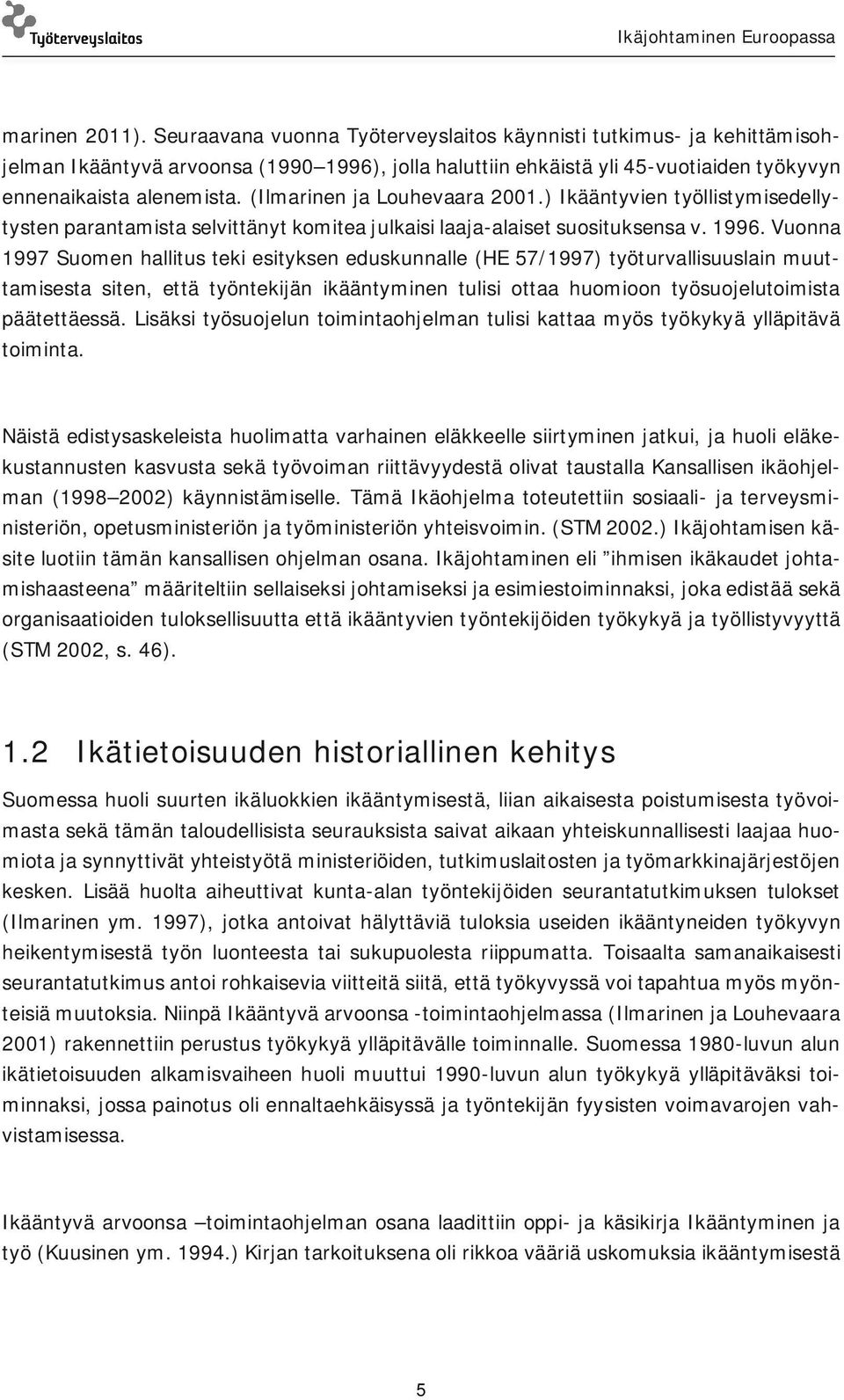 (Ilmarinen ja Louhevaara 2001.) Ikääntyvien työllistymisedellytysten parantamista selvittänyt komitea julkaisi laaja-alaiset suosituksensa v. 1996.