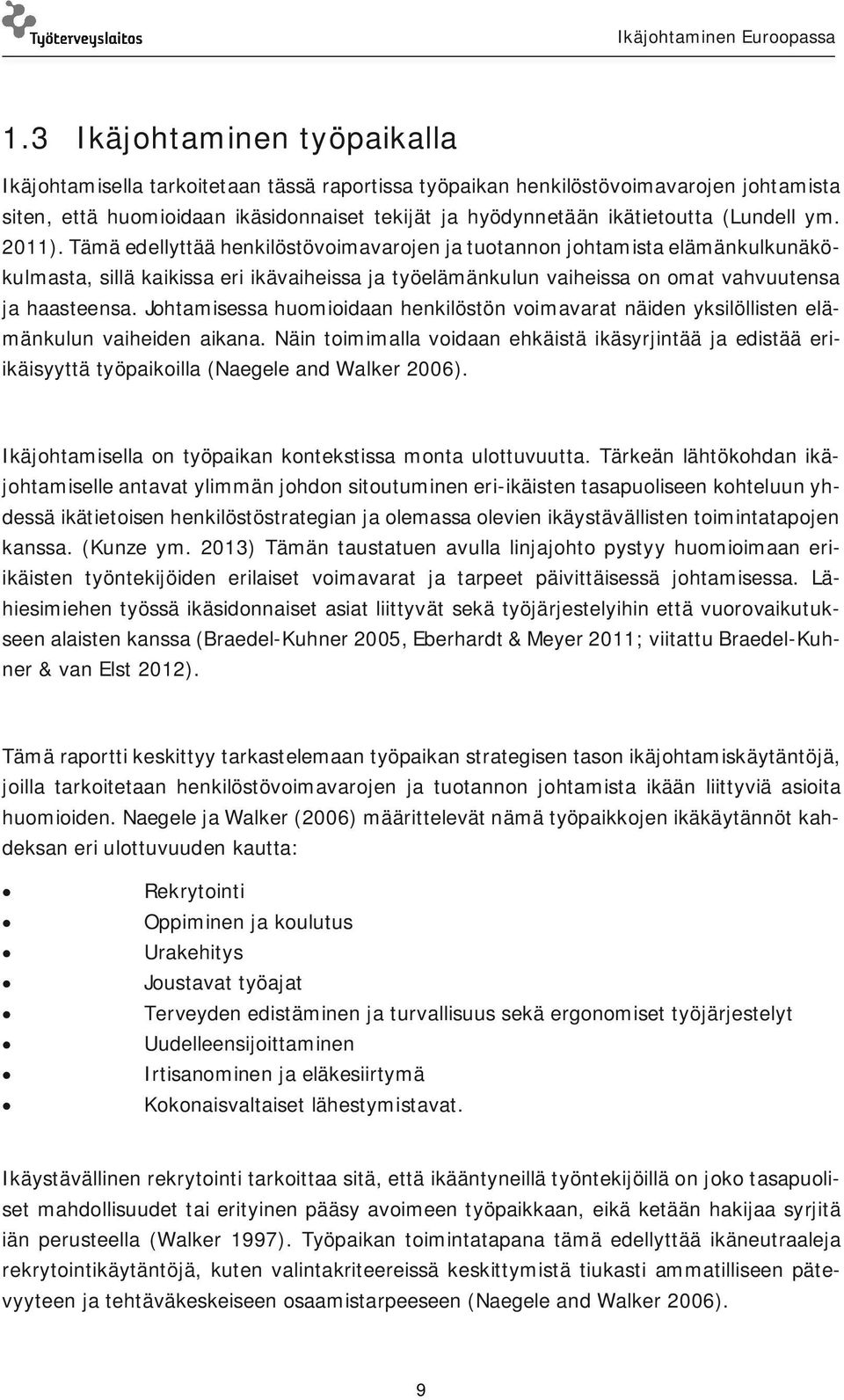 Tämä edellyttää henkilöstövoimavarojen ja tuotannon johtamista elämänkulkunäkökulmasta, sillä kaikissa eri ikävaiheissa ja työelämänkulun vaiheissa on omat vahvuutensa ja haasteensa.