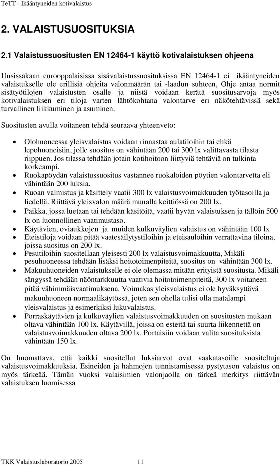 tai -laadun suhteen, Ohje antaa normit sisätyötilojen valaistusten osalle ja niistä voidaan kerätä suositusarvoja myös kotivalaistuksen eri tiloja varten lähtökohtana valontarve eri näkötehtävissä