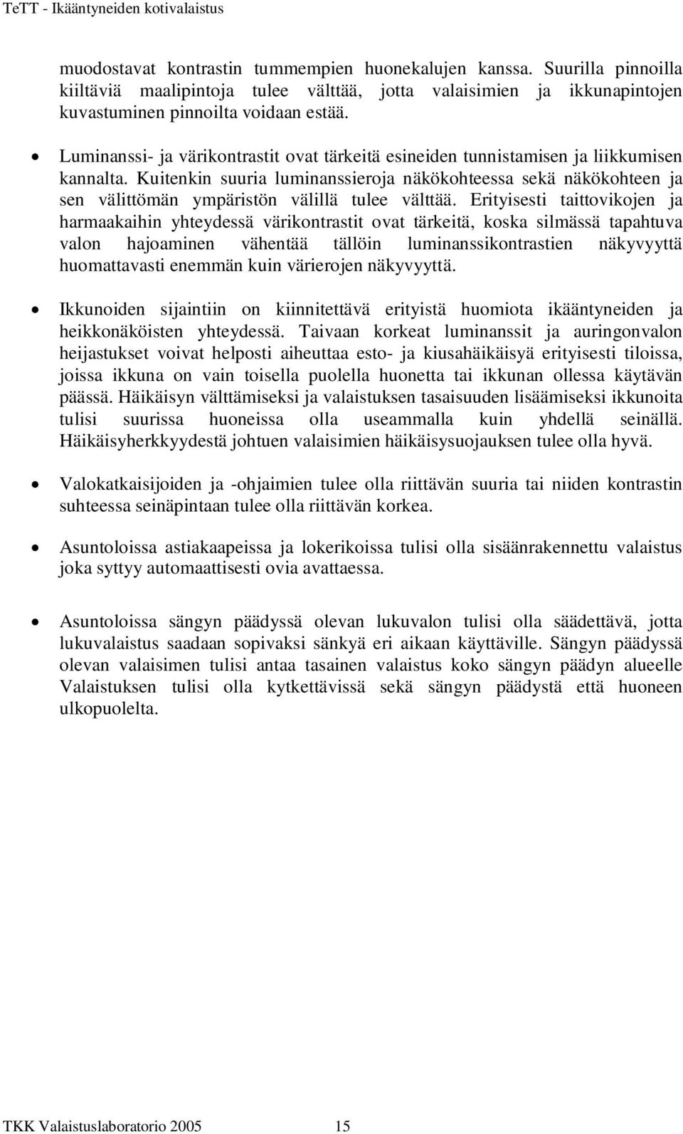 Kuitenkin suuria luminanssieroja näkökohteessa sekä näkökohteen ja sen välittömän ympäristön välillä tulee välttää.