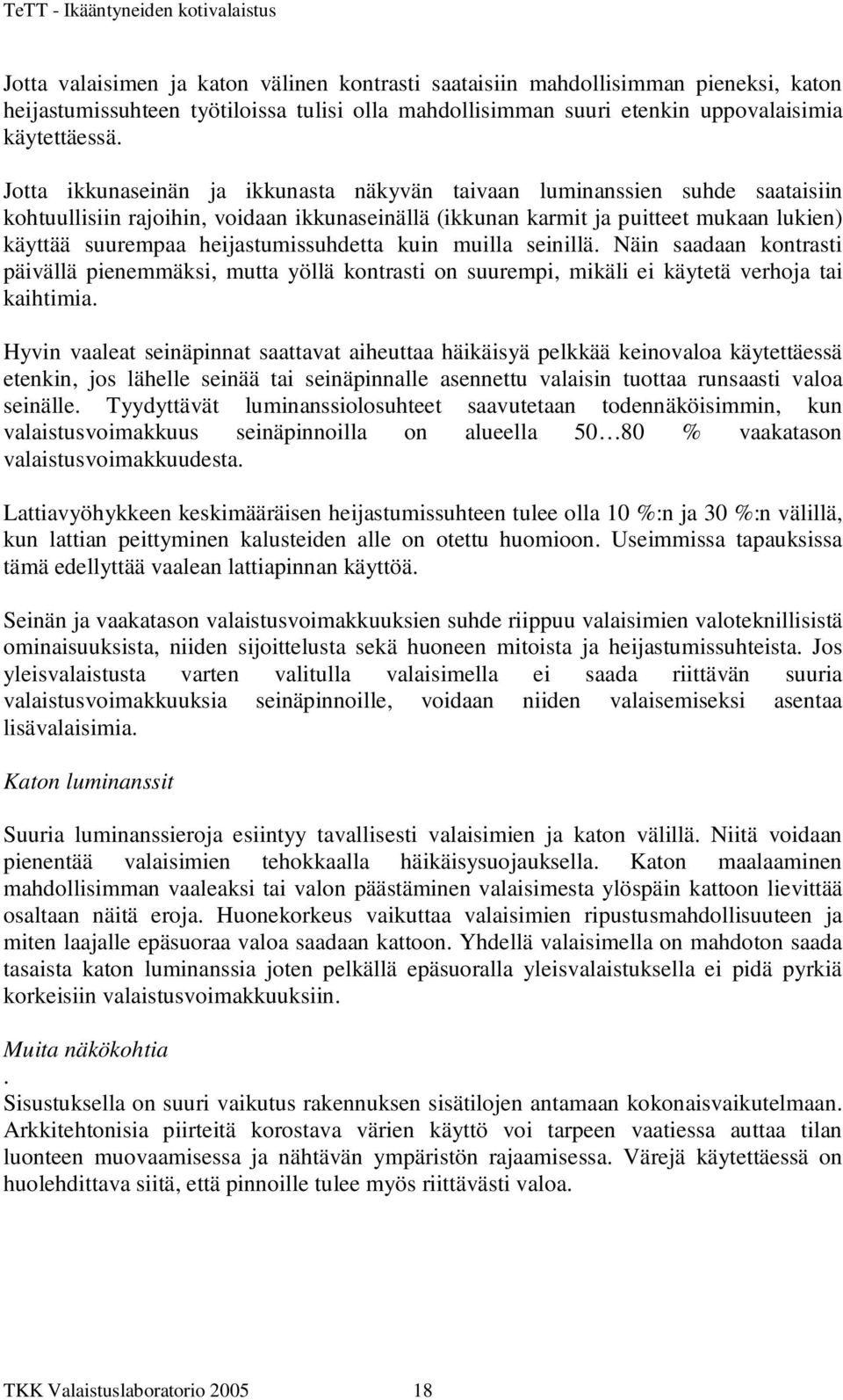 heijastumissuhdetta kuin muilla seinillä. Näin saadaan kontrasti päivällä pienemmäksi, mutta yöllä kontrasti on suurempi, mikäli ei käytetä verhoja tai kaihtimia.