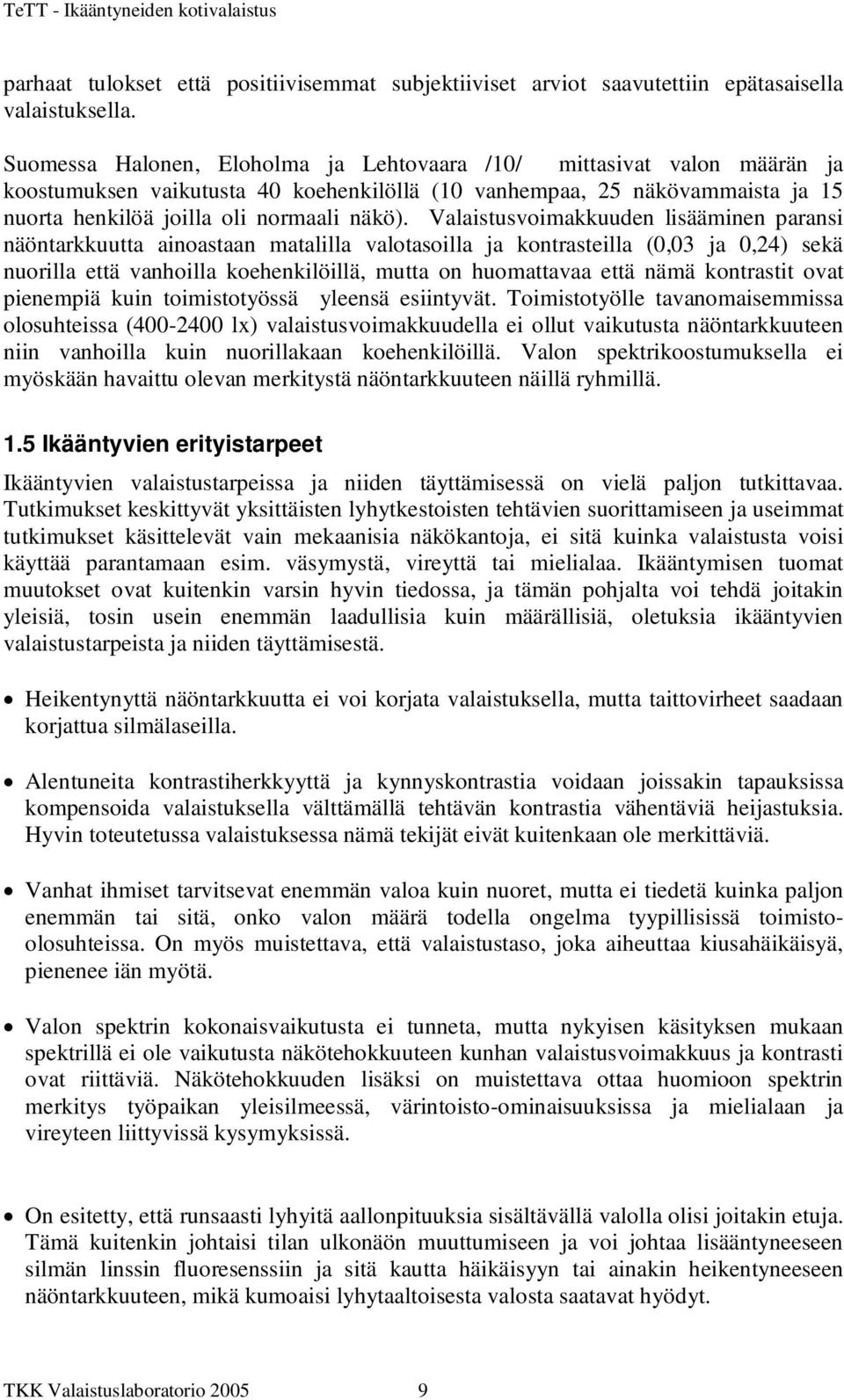 Valaistusvoimakkuuden lisääminen paransi näöntarkkuutta ainoastaan matalilla valotasoilla ja kontrasteilla (0,03 ja 0,24) sekä nuorilla että vanhoilla koehenkilöillä, mutta on huomattavaa että nämä