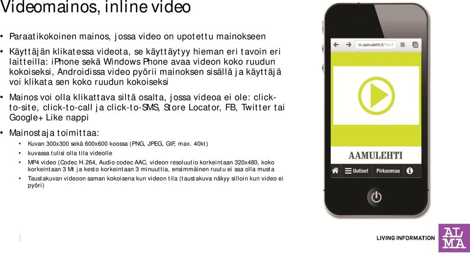 clickto-site, click-to-call ja click-to-sms, Store Locator, FB, Twitter tai Google+ Like nappi Mainostaja toimittaa: Kuvan 300x300 sekä 600x600 koossa (PNG, JPEG, GIF, max.