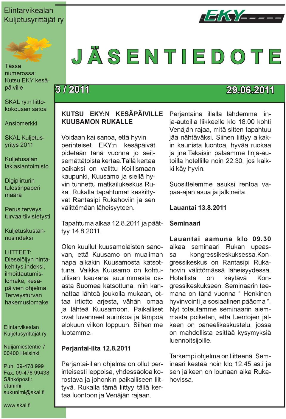 Elintarvikealan Kuljetusyrittäjät ry Nuijamiestentie 7 00400 Helsinki Puh. 09-478 999 Fax. 09-478 99438 Sähköposti: etunimi. sukunimi@skal.fi www.skal.fi J Ä S E N T I E D O T E 3 / 2011 29.06.