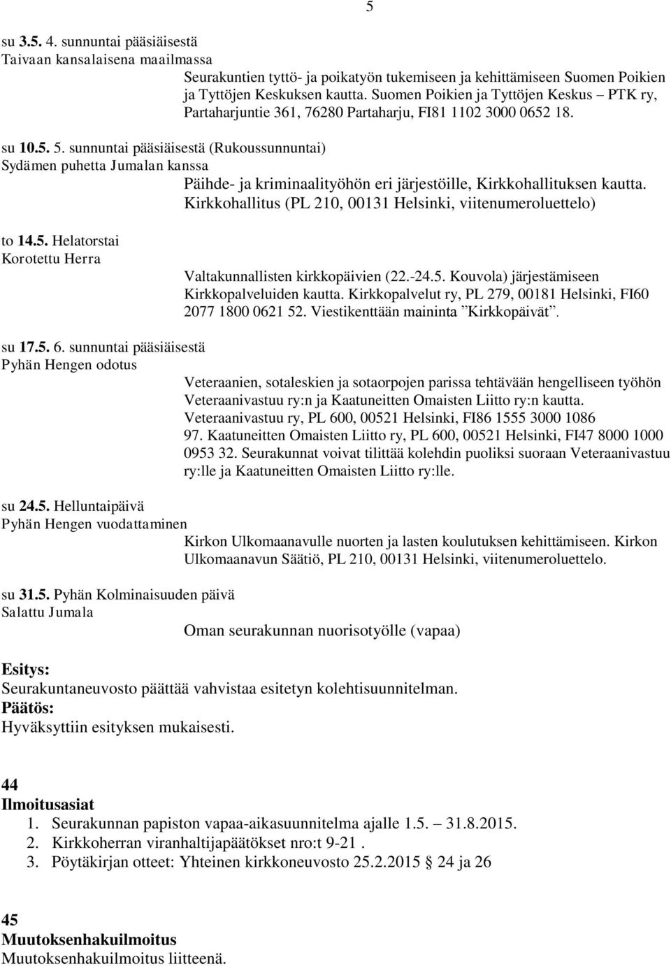 sunnuntai pääsiäisestä (Rukoussunnuntai) Sydämen puhetta Jumalan kanssa Päihde- ja kriminaalityöhön eri järjestöille, Kirkkohallituksen kautta.