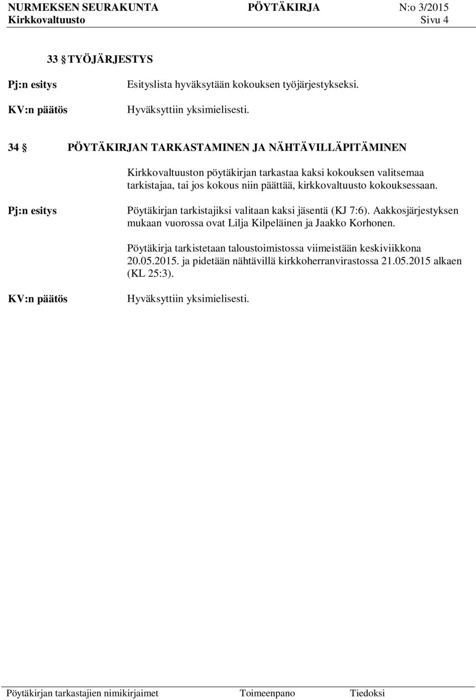 kirkkovaltuusto kokouksessaan. Pj:n esitys Pöytäkirjan tarkistajiksi valitaan kaksi jäsentä (KJ 7:6).