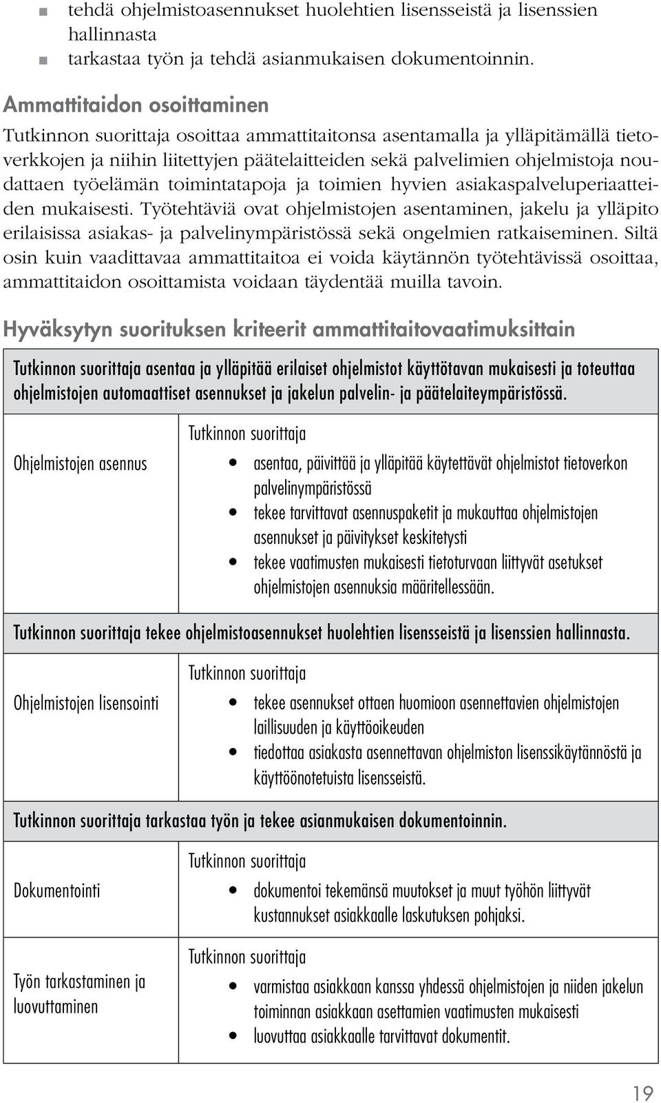 ja toimien hyvien asiakaspalveluperiaatteiden mukaisesti. Työtehtäviä ovat ohjelmistojen asentaminen, jakelu ja ylläpito erilaisissa asiakas- ja palvelinympäristössä sekä ongelmien ratkaiseminen.